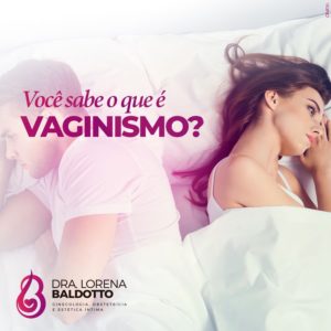 Vaginismo - dor pélvica - distúrbio sexual feminino - Sexologa lorena baldotto - ginecologista vitória e Vila Velha 